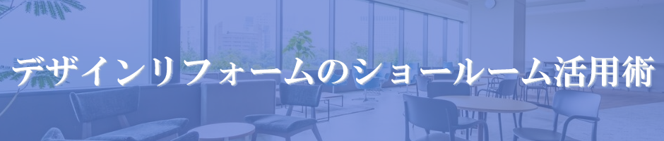 デザインリフォームのショールーム活用術